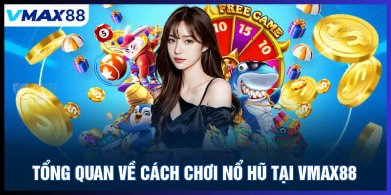Tổng quan về cách chơi nổ hũ tại Vmax88