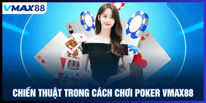 Chiến thuật trong cách chơi Poker Vmax88