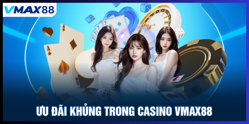 Ưu đãi khủng trong casino Vmax88