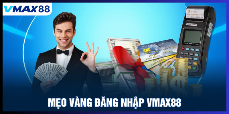 Mẹo vàng đăng nhâp Vmax88