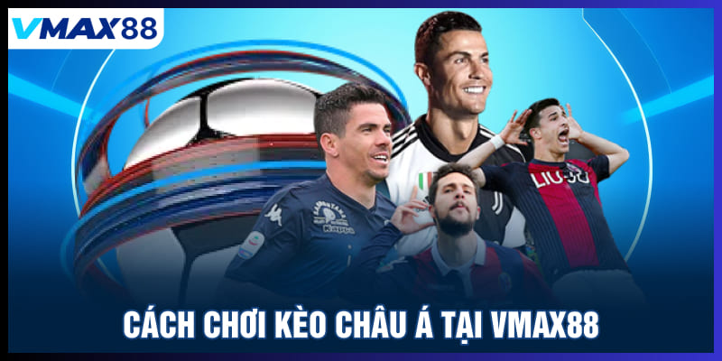 Cách chơi kèo Châu Á tại Vmax88