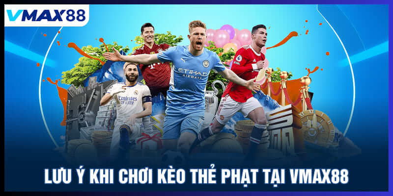 Lưu ý khi chơi kèo thẻ phạt tại Vmax88