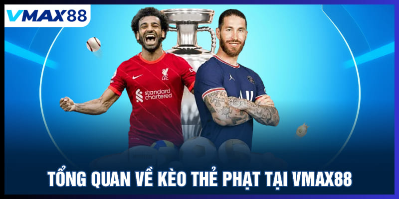 Tổng quan về kèo thẻ phạt tại Vmax88