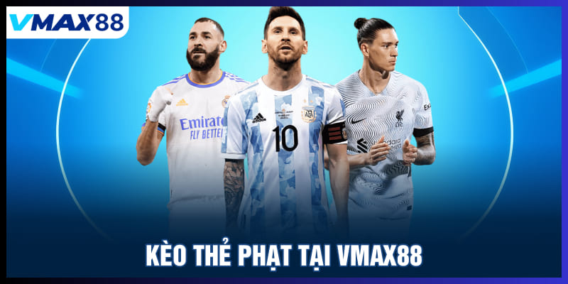 Kèo thẻ phạt tại Vmax88