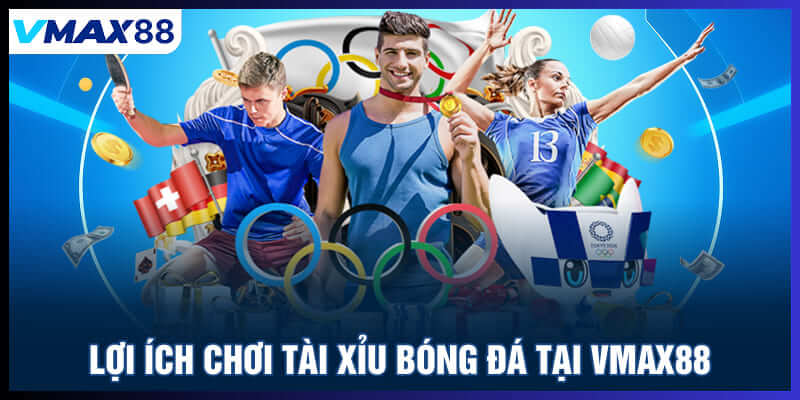 Lợi ích chơi tài xỉu bóng đá tại Vmax88