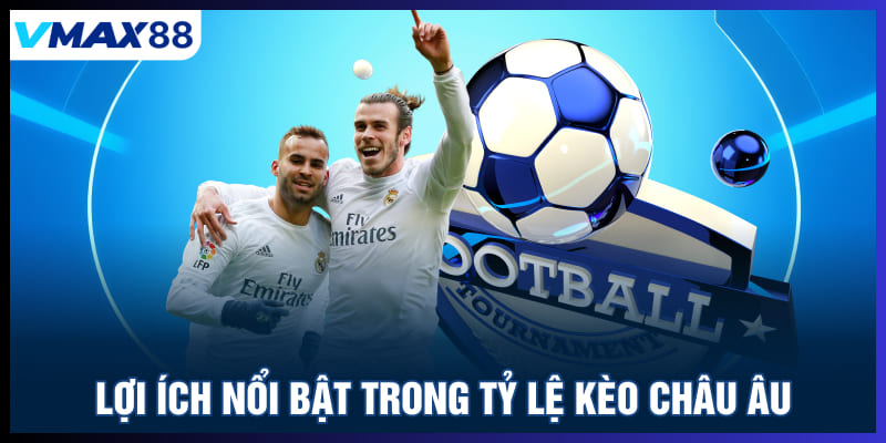 Lợi ích nổi bật trong tỷ lệ kèo Châu Âu