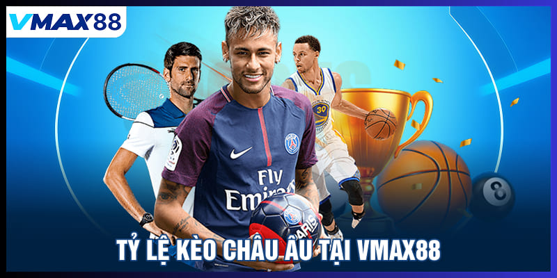 Tỷ lệ kèo Châu Âu tại Vmax88